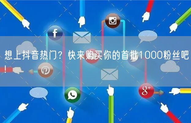 想上抖音热门？快来购买你的首批1000粉丝吧!