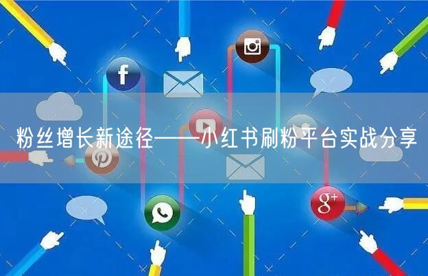 粉丝增长新途径——小红书刷粉平台实战分享