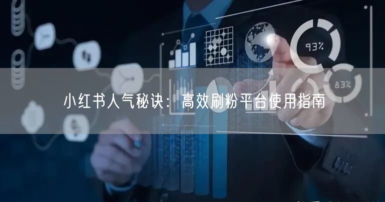 小红书人气秘诀：高效刷粉平台使用指南