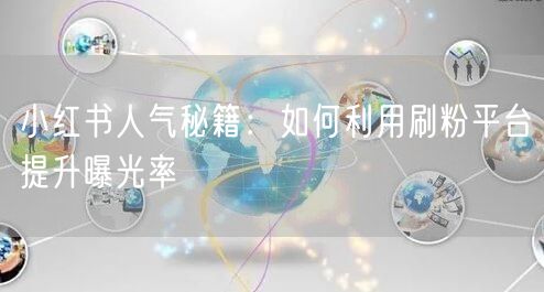 小红书人气秘籍：如何利用刷粉平台提升曝光率