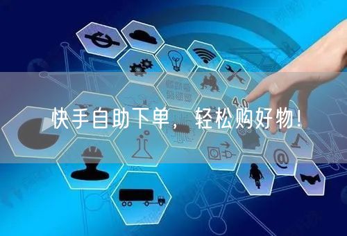 快手自助下单，轻松购好物！