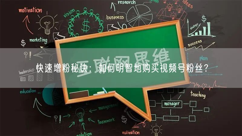 快速增粉秘诀：如何明智地购买视频号粉丝？