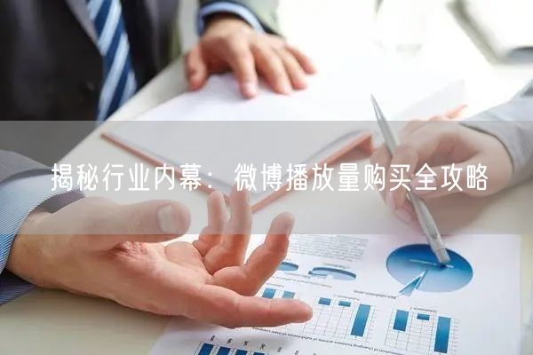 揭秘行业内幕：微博播放量购买全攻略