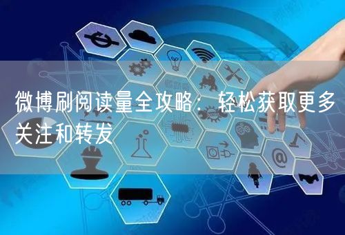 微博刷阅读量全攻略：轻松获取更多关注和转发