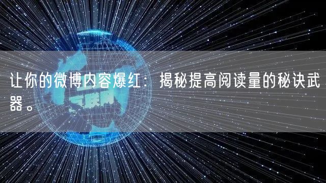 让你的微博内容爆红：揭秘提高阅读量的秘诀武器。