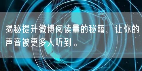 揭秘提升微博阅读量的秘籍，让你的声音被更多人听到。