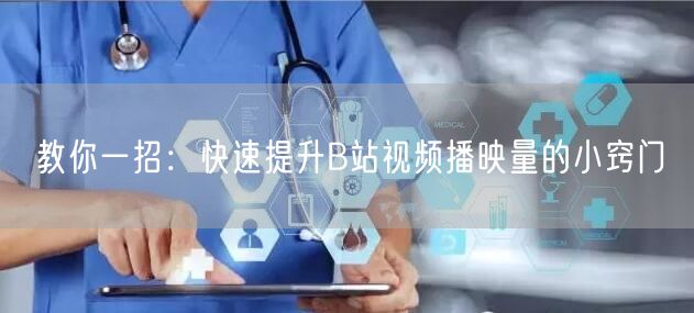 教你一招：快速提升B站视频播映量的小窍门