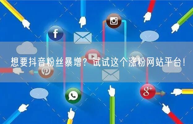 想要抖音粉丝暴增？试试这个涨粉网站平台！