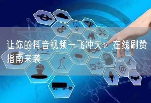让你的抖音视频一飞冲天：在线刷赞指南来袭