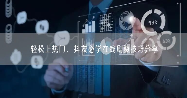 轻松上热门，抖友必学在线刷赞技巧分享