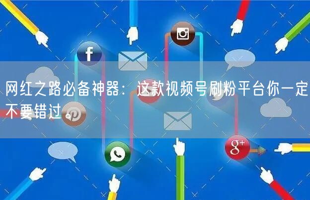 网红之路必备神器：这款视频号刷粉平台你一定不要错过。