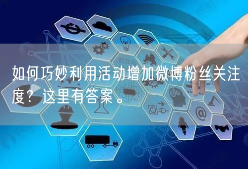 如何巧妙利用活动增加微博粉丝关注度？这里有答案。
