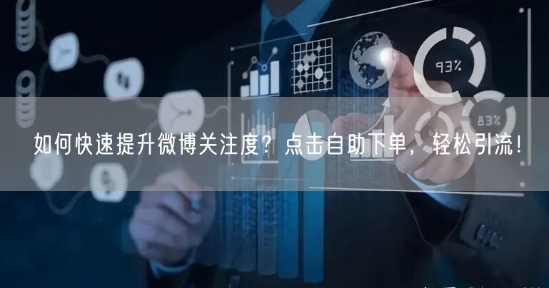 如何快速提升微博关注度？点击自助下单，轻松引流！
