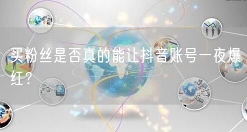 买粉丝是否真的能让抖音账号一夜爆红？