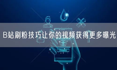 B站刷粉技巧让你的视频获得更多曝光