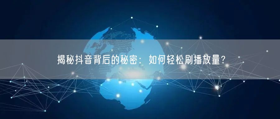 揭秘抖音背后的秘密：如何轻松刷播放量？