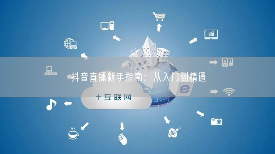 抖音直播新手指南：从入门到精通