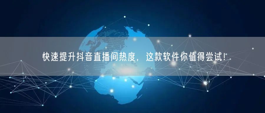 快速提升抖音直播间热度，这款软件你值得尝试！