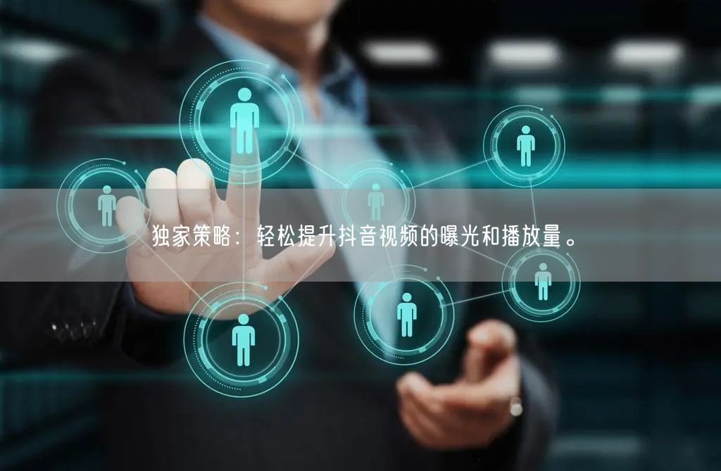 独家策略：轻松提升抖音视频的曝光和播放量。