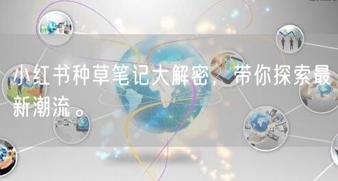 小红书种草笔记大解密，带你探索最新潮流。