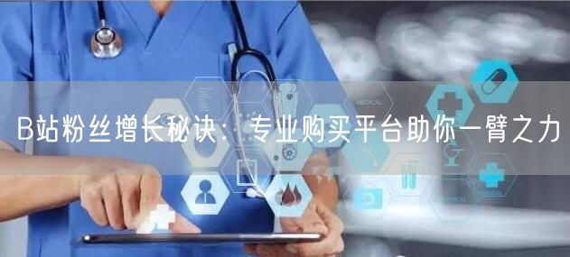 B站粉丝增长秘诀：专业购买平台助你一臂之力