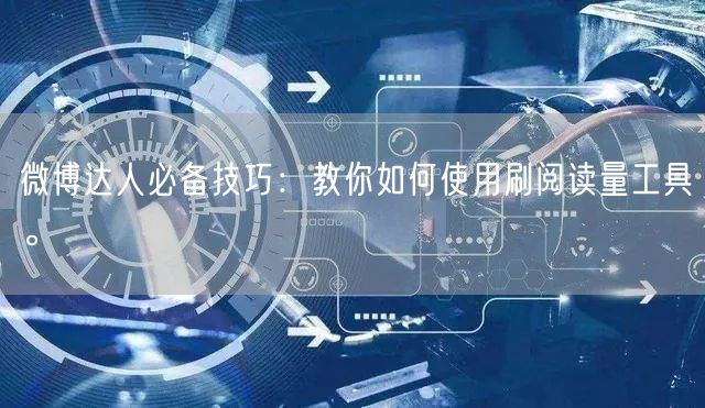 微博达人必备技巧：教你如何使用刷阅读量工具。