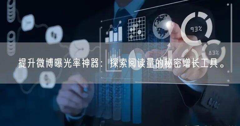 提升微博曝光率神器：探索阅读量的秘密增长工具。