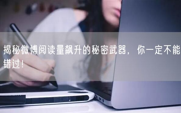 揭秘微博阅读量飙升的秘密武器，你一定不能错过！