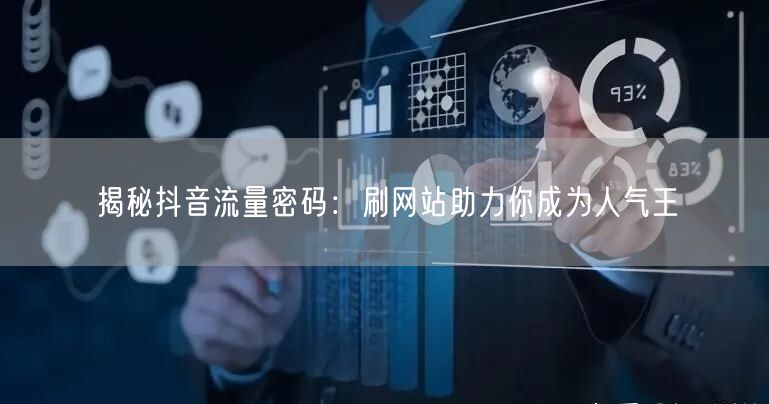 揭秘抖音流量密码：刷网站助力你成为人气王