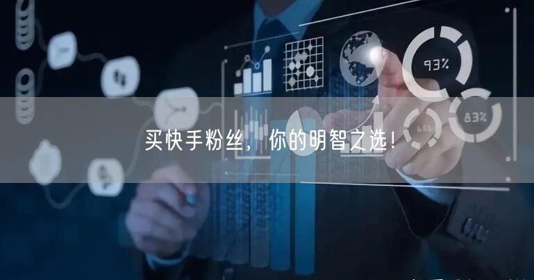 买快手粉丝，你的明智之选！