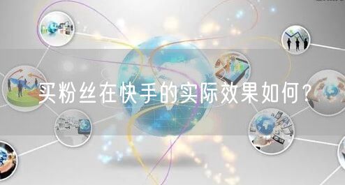 买粉丝在快手的实际效果如何？