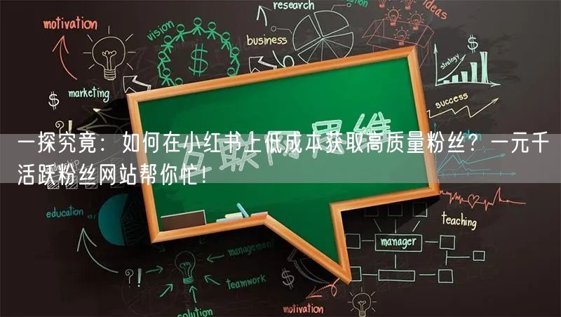 一探究竟：如何在小红书上低成本获取高质量粉丝？一元千活跃粉丝网站帮你忙！