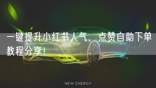 一键提升小红书人气，点赞自助下单教程分享！