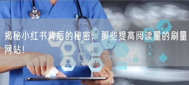 揭秘小红书背后的秘密：那些提高阅读量的刷量网站！