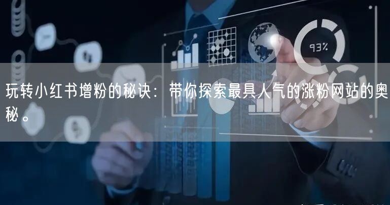 玩转小红书增粉的秘诀：带你探索最具人气的涨粉网站的奥秘。