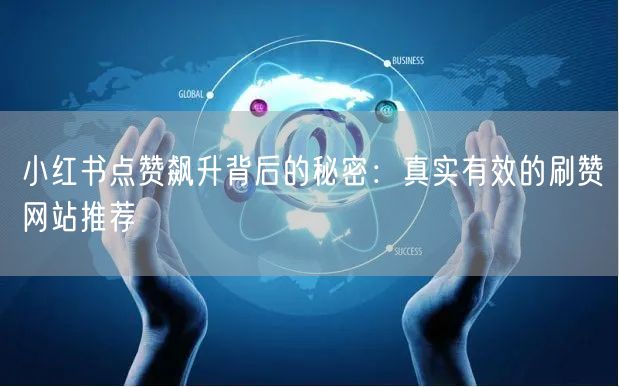 小红书点赞飙升背后的秘密：真实有效的刷赞网站推荐