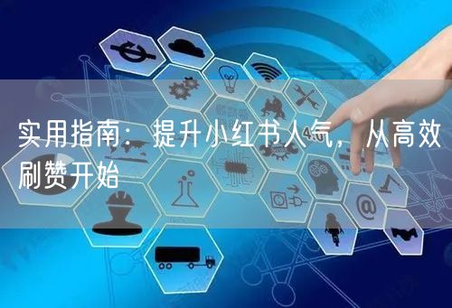 实用指南：提升小红书人气，从高效刷赞开始