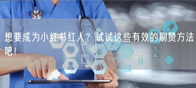 想要成为小红书红人？试试这些有效的刷赞方法吧！