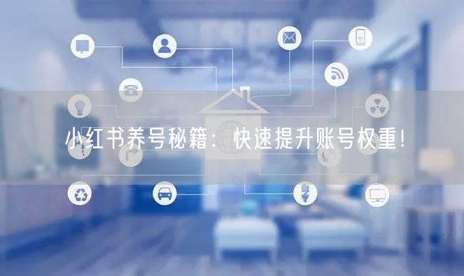 小红书养号秘籍：快速提升账号权重！