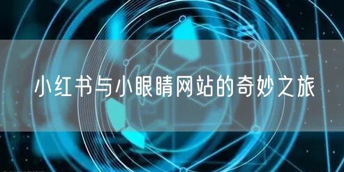 小红书与小眼睛网站的奇妙之旅