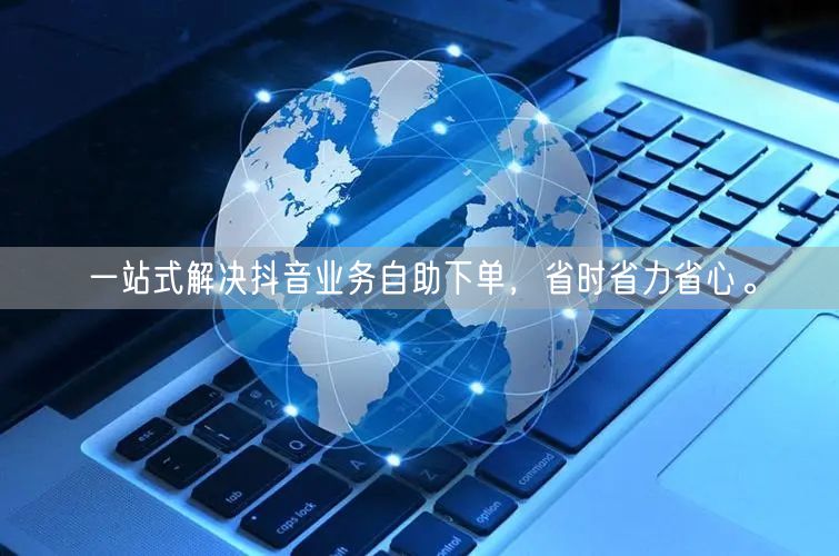 一站式解决抖音业务自助下单，省时省力省心。