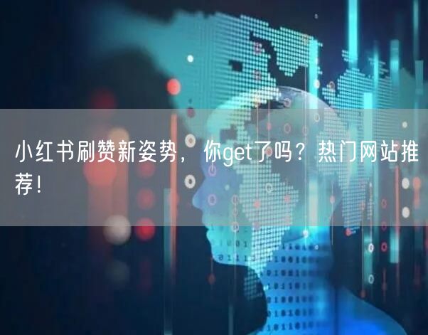 小红书刷赞新姿势,你get了吗?热门网站推荐!