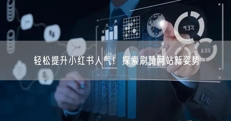 轻松提升小红书人气!探索刷赞网站新姿势